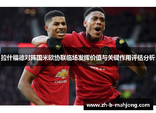拉什福德对阵国米欧协联临场发挥价值与关键作用评估分析