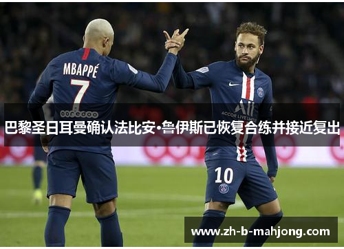 巴黎圣日耳曼确认法比安·鲁伊斯已恢复合练并接近复出 巴黎圣日耳曼确认法比安·鲁伊斯已恢复合练并接近复出