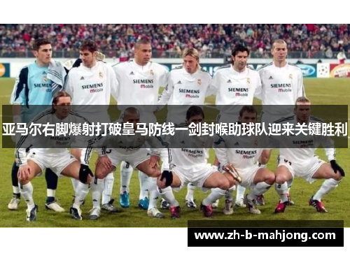 亚马尔右脚爆射打破皇马防线一剑封喉助球队迎来关键胜利